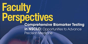 Download the Faculty Perspectives Comprehensive Biomarker Testing in NSCLC